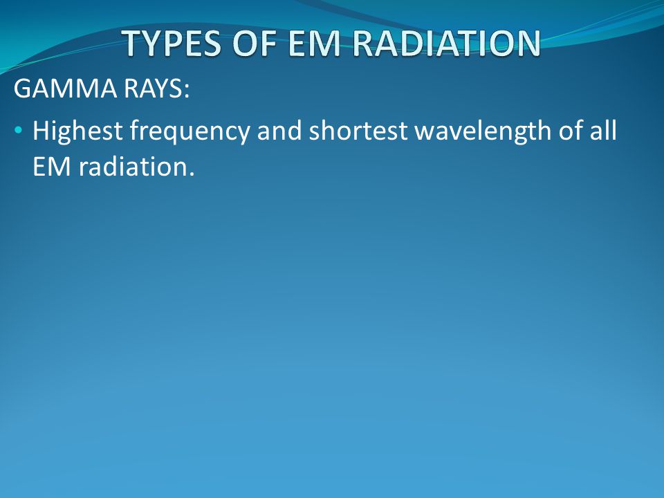 TYPES OF EM RADIATION GAMMA RAYS: