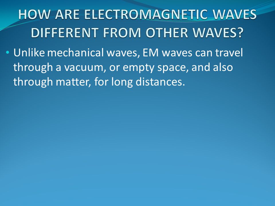 HOW ARE ELECTROMAGNETIC WAVES DIFFERENT FROM OTHER WAVES