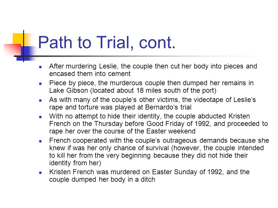 Path to Trial, cont. After murdering Leslie, the couple then cut her body into pieces and encased them into cement.