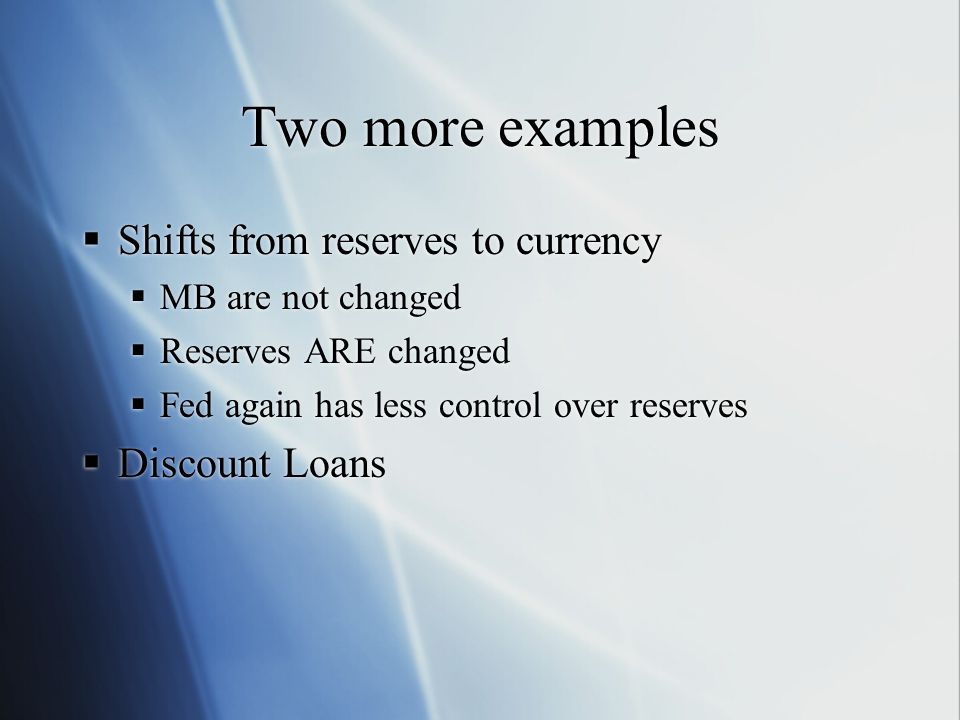 Two more examples Shifts from reserves to currency Discount Loans