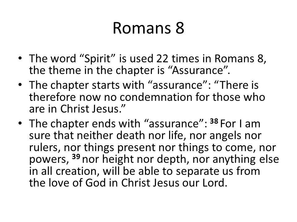 Romans 8 The word Spirit is used 22 times in Romans 8, the theme in the chapter is Assurance .