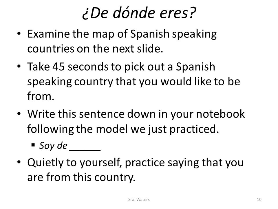 ¿De dónde eres Examine the map of Spanish speaking countries on the next slide.