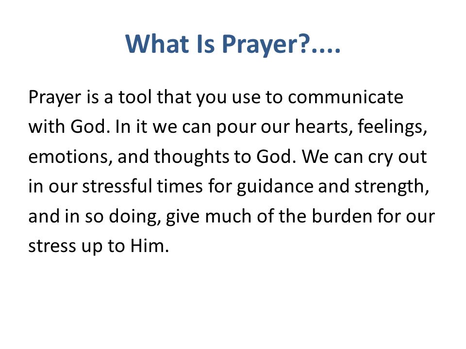 What Is Prayer .... Prayer is a tool that you use to communicate