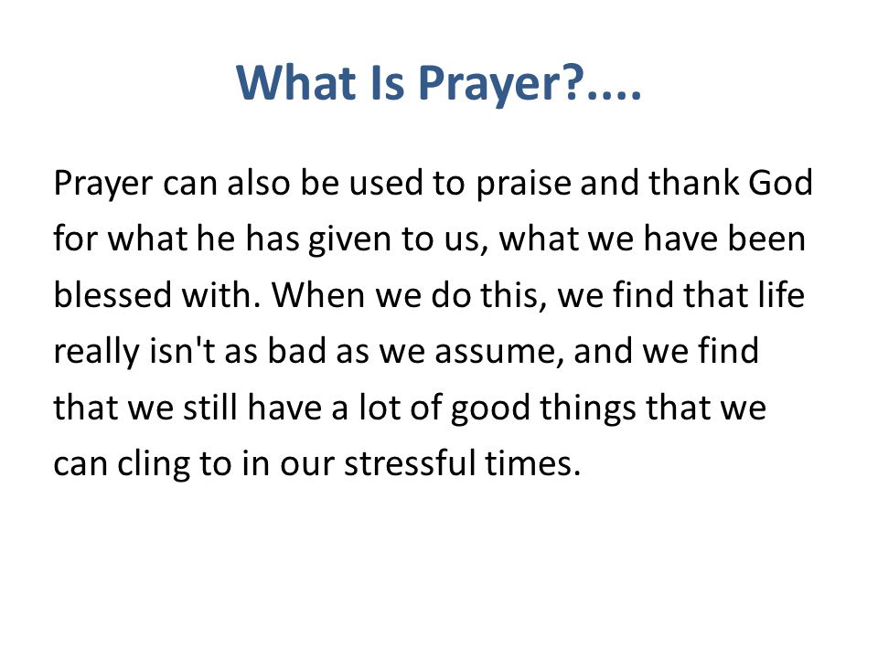 What Is Prayer .... Prayer can also be used to praise and thank God