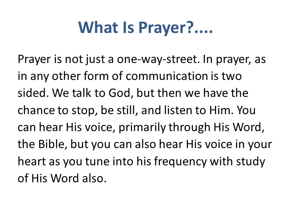 What Is Prayer .... Prayer is not just a one-way-street. In prayer, as
