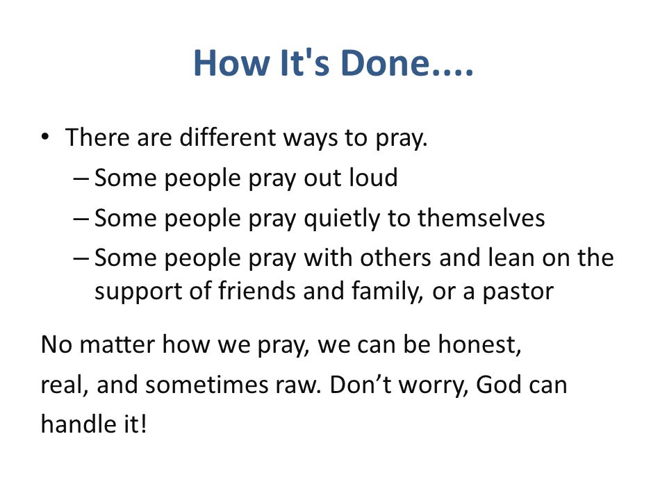 How It s Done.... There are different ways to pray.