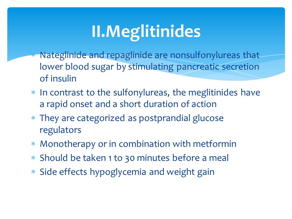 II.Meglitinides Nateglinide and repaglinide are nonsulfonylureas that lower blood sugar by stimulating pancreatic secretion of insulin.
