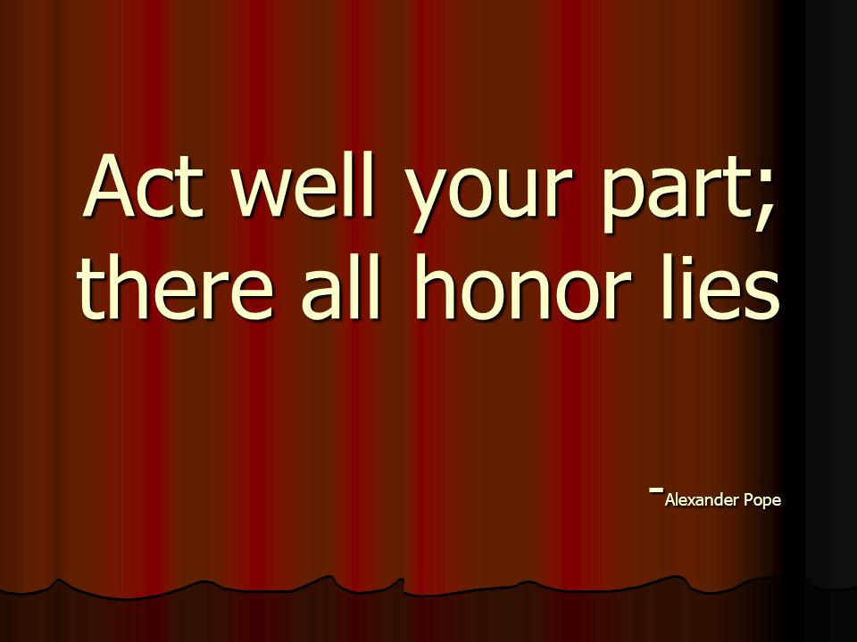 act well your part there all the honor lies