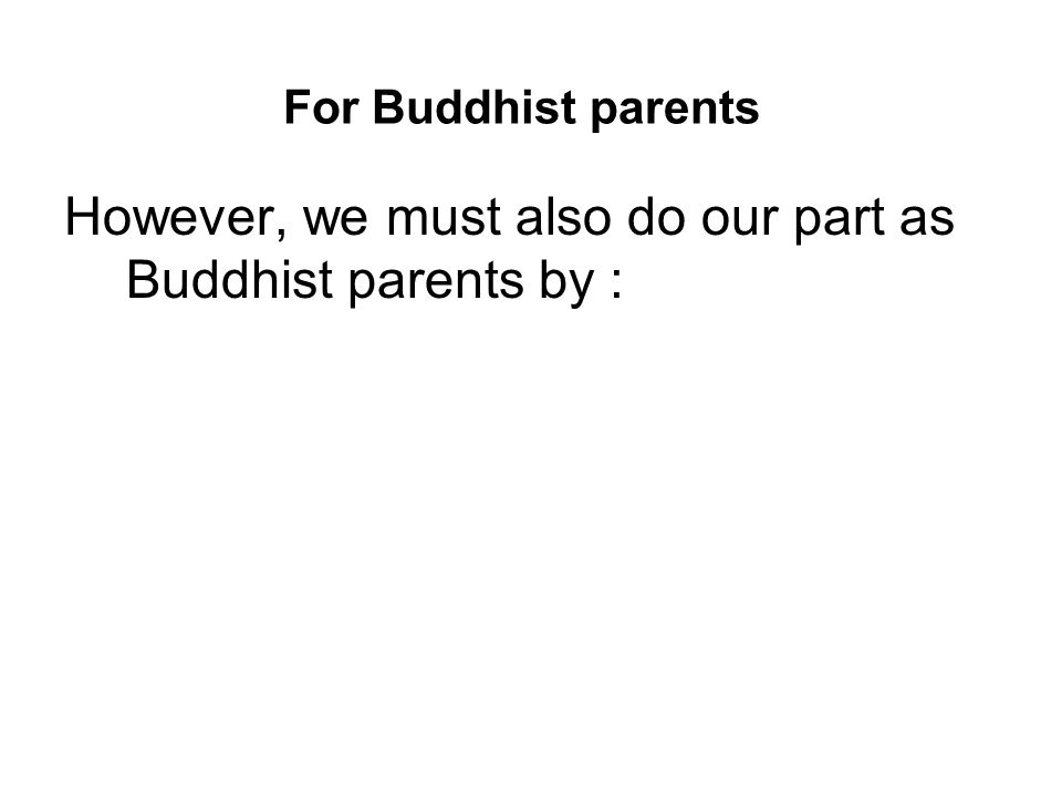 However, we must also do our part as Buddhist parents by :