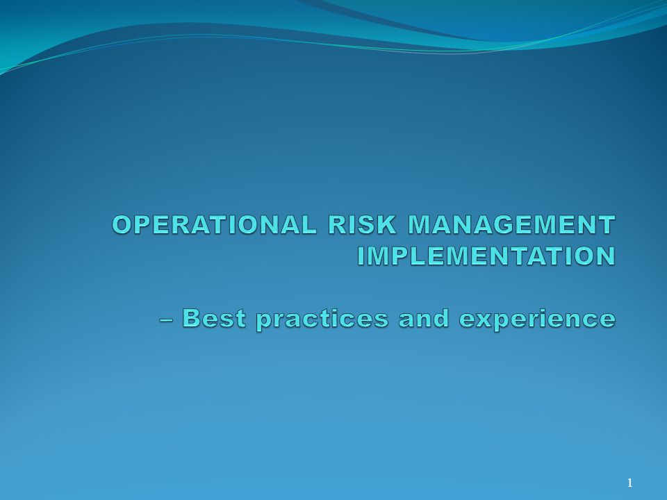 OPERATIONAL RISK MANAGEMENT IMPLEMENTATION – Best practices and experience