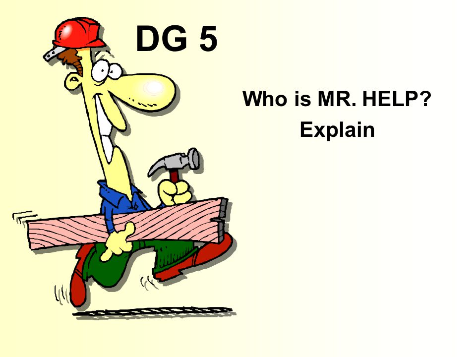 DG 5 Who is MR. HELP Explain
