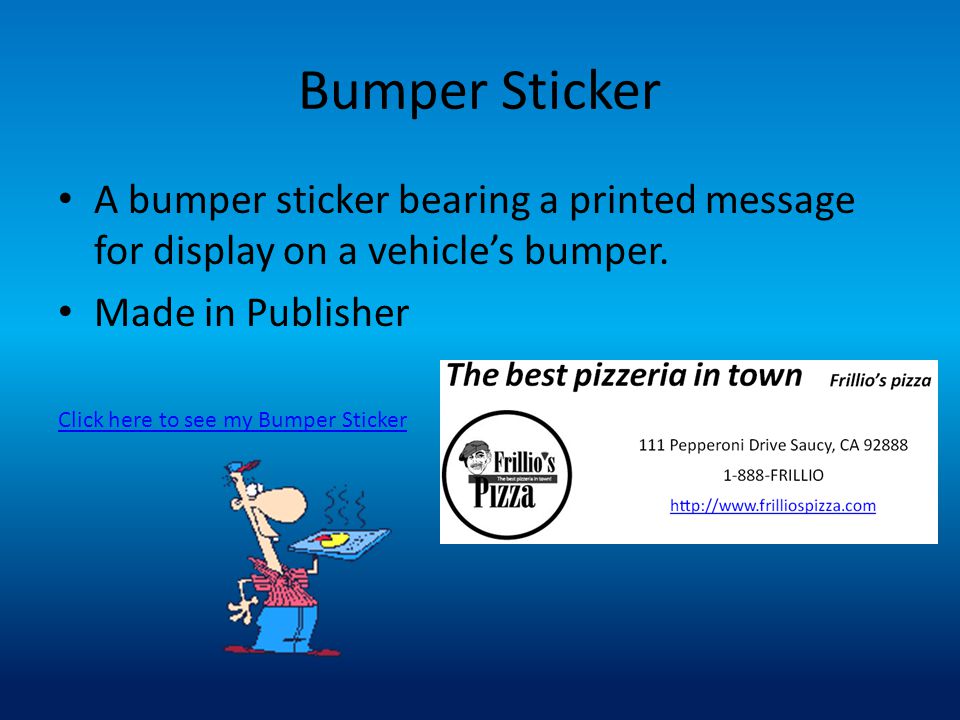 Bumper Sticker A bumper sticker bearing a printed message for display on a vehicle’s bumper. Made in Publisher.