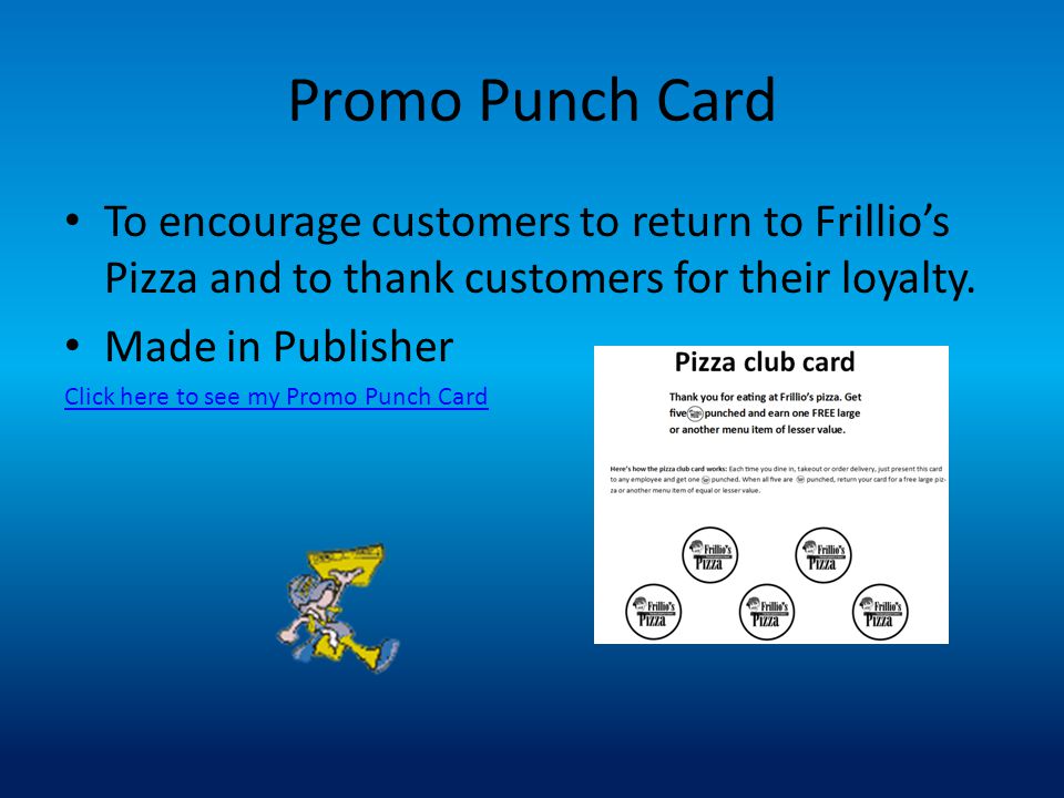 Promo Punch Card To encourage customers to return to Frillio’s Pizza and to thank customers for their loyalty.