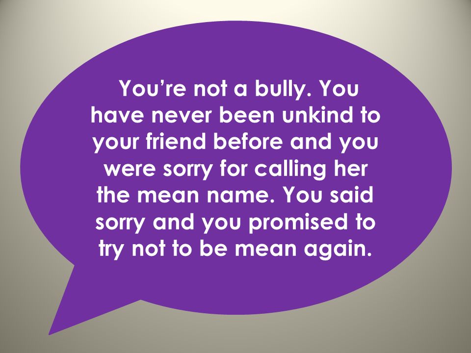 You’re not a bully.