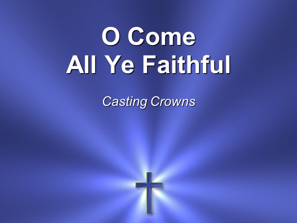 O Come All Ye Faithful Casting Crowns