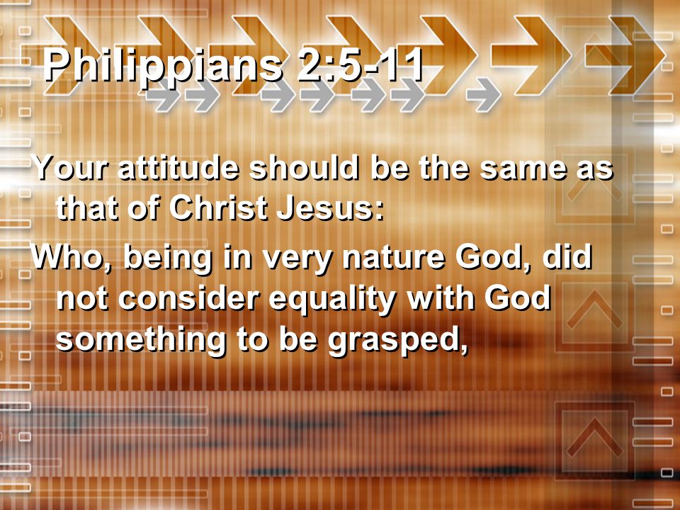 Philippians 2:5-11 Your attitude should be the same as that of Christ Jesus: