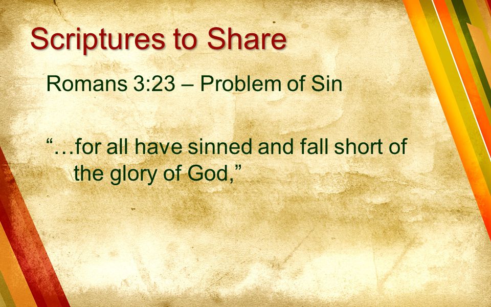 Scriptures to Share Romans 3:23 – Problem of Sin …for all have sinned and fall short of the glory of God,