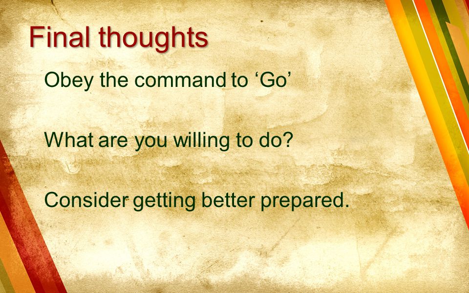 Final thoughts Obey the command to ‘Go’ What are you willing to do.