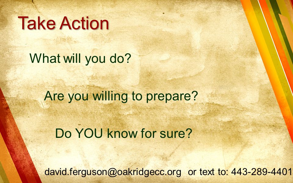 Take Action What will you do. Are you willing to prepare.
