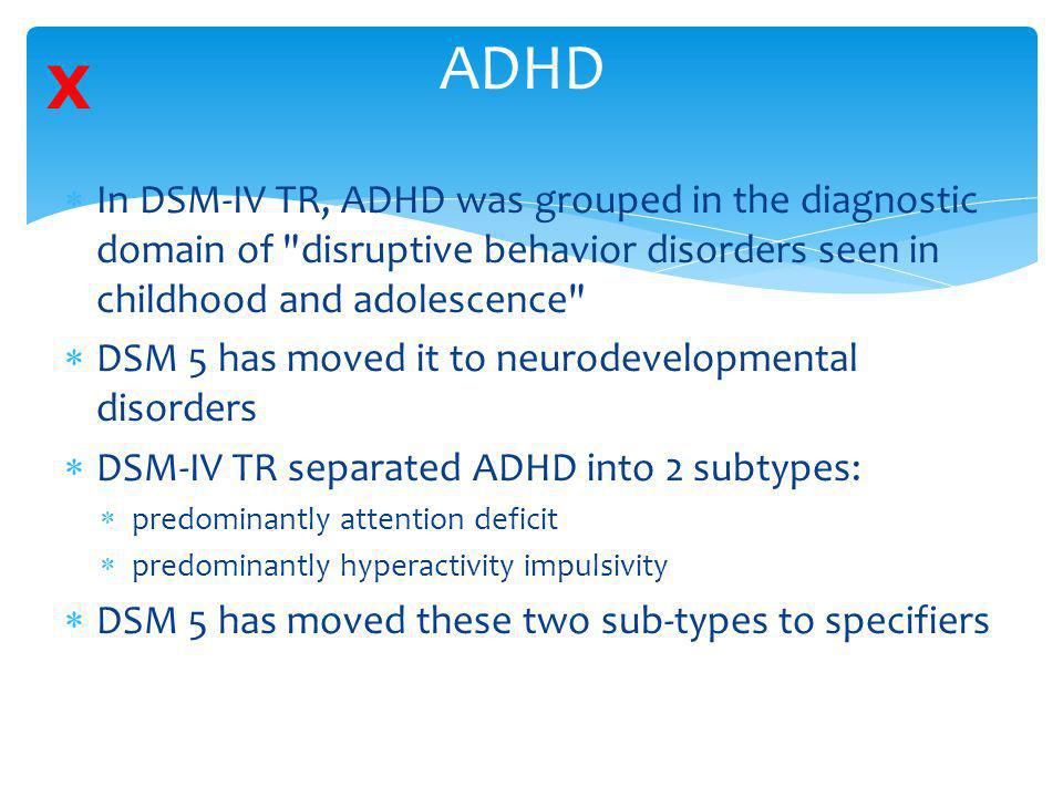 ADHD X. In DSM-IV TR, ADHD was grouped in the diagnostic domain of disrupti...