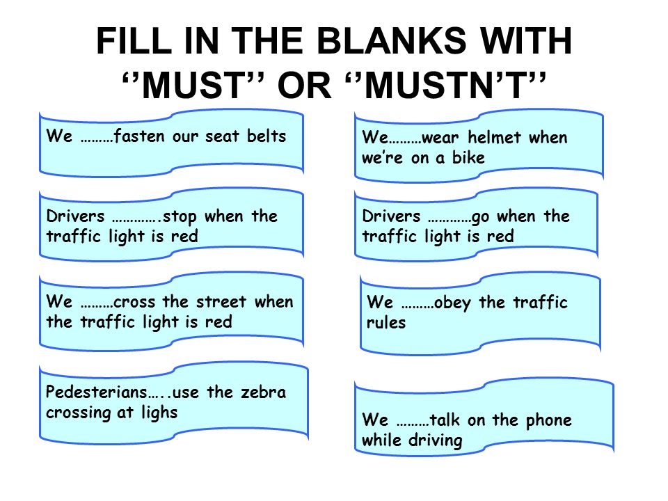 FILL IN THE BLANKS WITH ‘’MUST’’ OR ‘’MUSTN’T’’