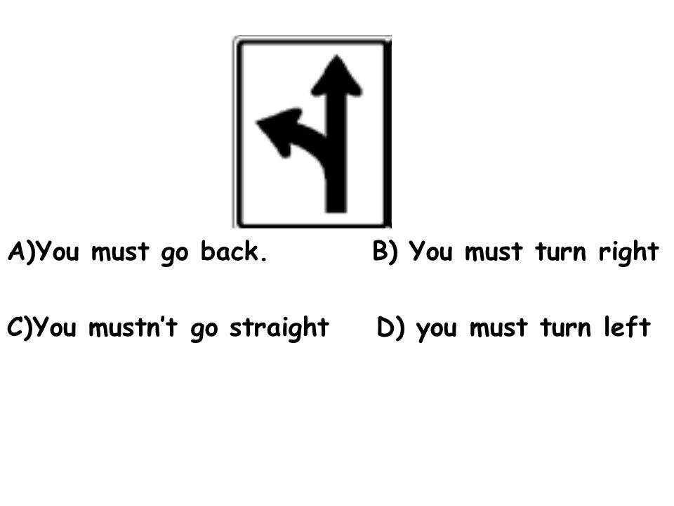 A)You must go back. B) You must turn right