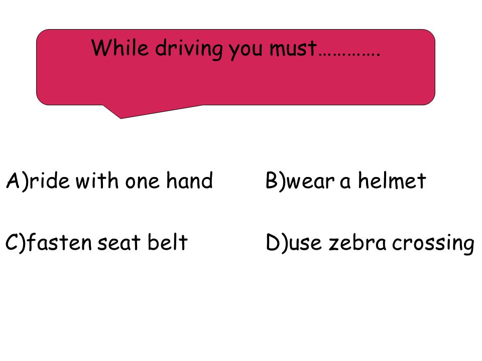 While driving you must………….