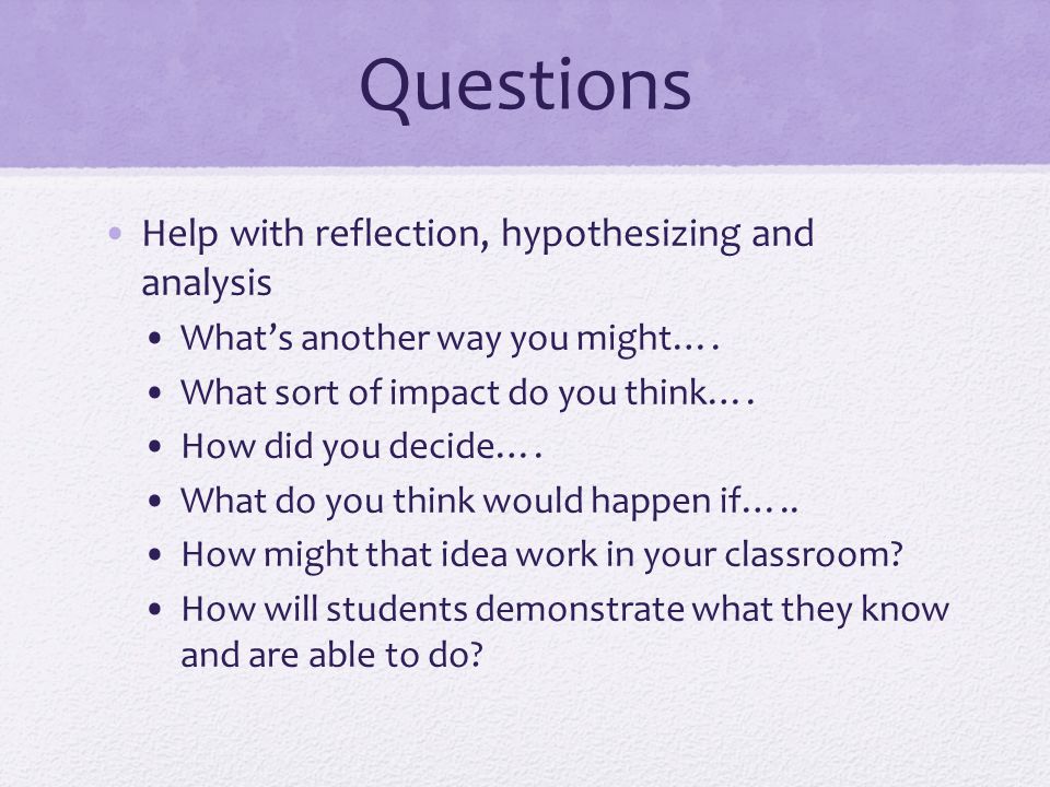 Questions Help with reflection, hypothesizing and analysis