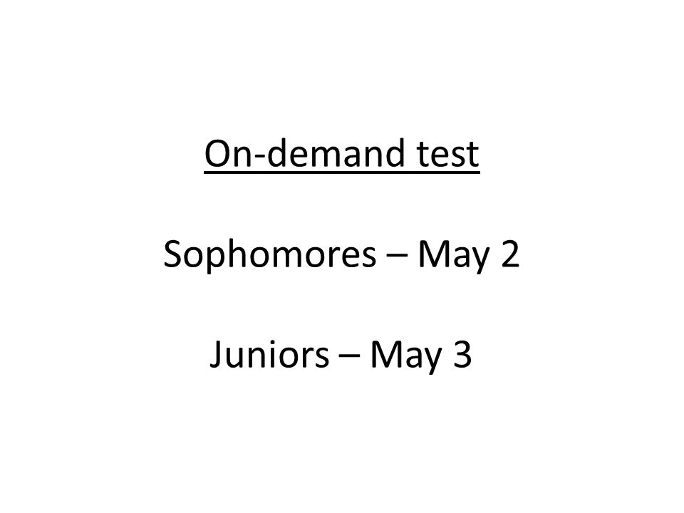 On-demand test Sophomores – May 2 Juniors – May 3