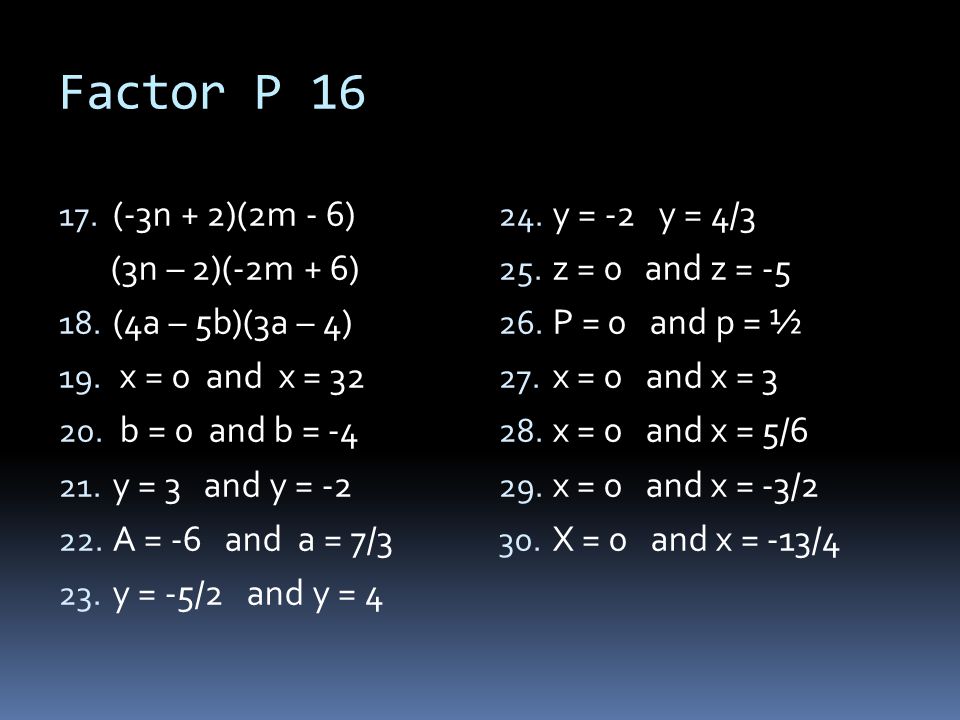 Factor P 16 (-3n + 2)(2m - 6) (3n – 2)(-2m + 6) (4a – 5b)(3a – 4)