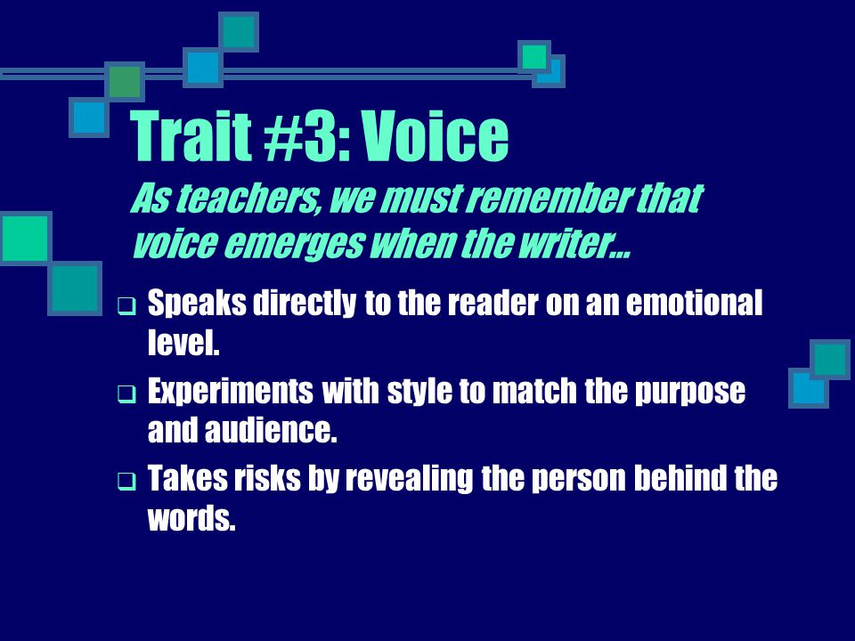 Trait #3: Voice As teachers, we must remember that voice emerges when the writer…
