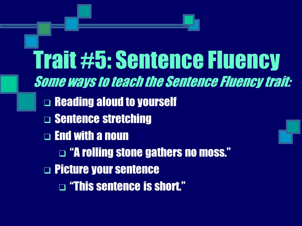 Trait #5: Sentence Fluency Some ways to teach the Sentence Fluency trait:
