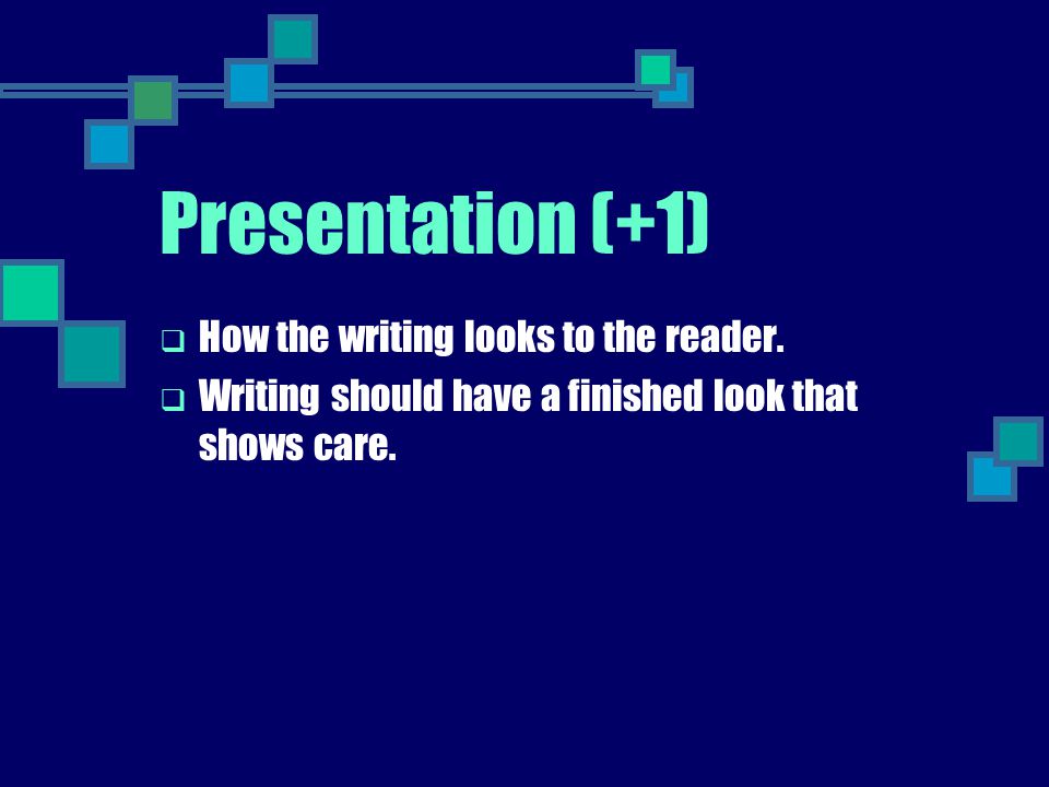 Presentation (+1) How the writing looks to the reader.