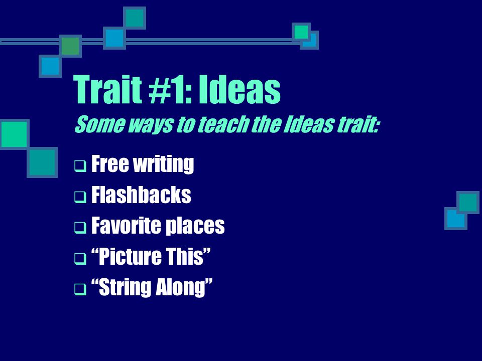 Trait #1: Ideas Some ways to teach the Ideas trait:
