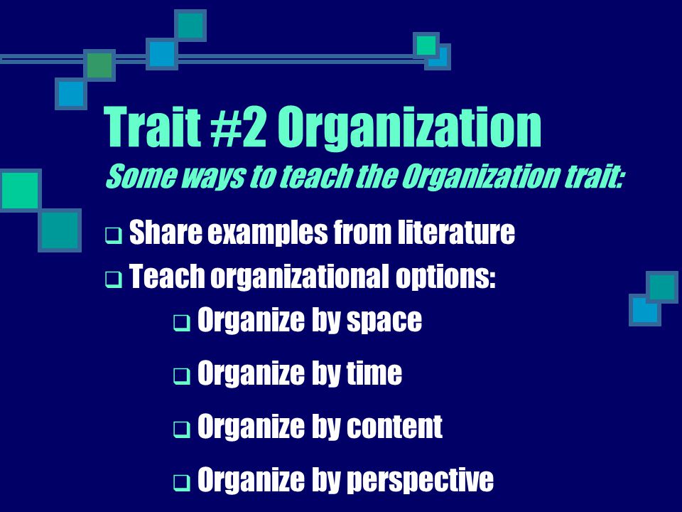 Trait #2 Organization Some ways to teach the Organization trait:
