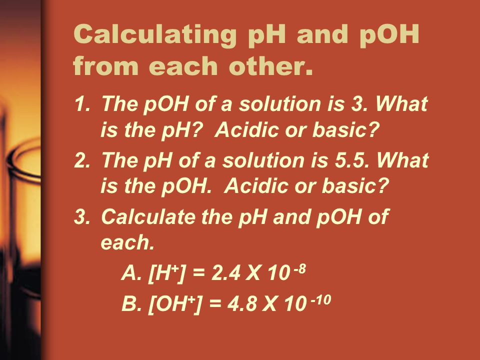 Calculating pH and pOH from each other.