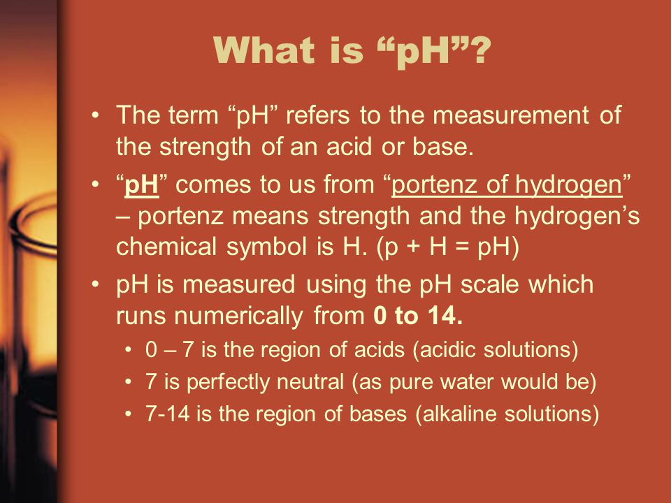 What is pH The term pH refers to the measurement of the strength of an acid or base.