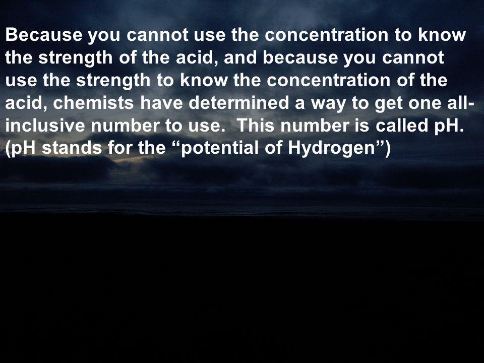 Because you cannot use the concentration to know the strength of the acid, and because you cannot use the strength to know the concentration of the acid, chemists have determined a way to get one all-inclusive number to use.