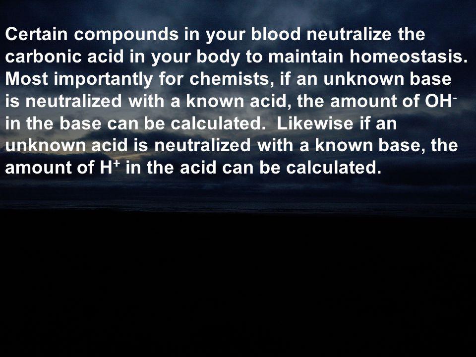 Certain compounds in your blood neutralize the carbonic acid in your body to maintain homeostasis.