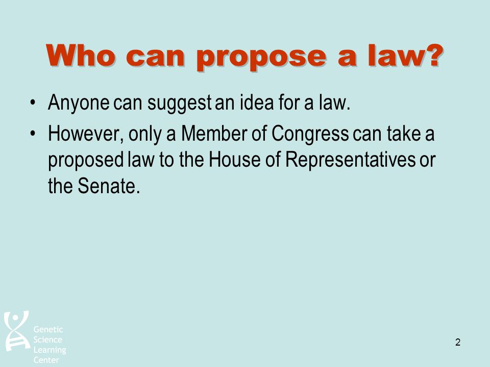 Who can propose a law Anyone can suggest an idea for a law.