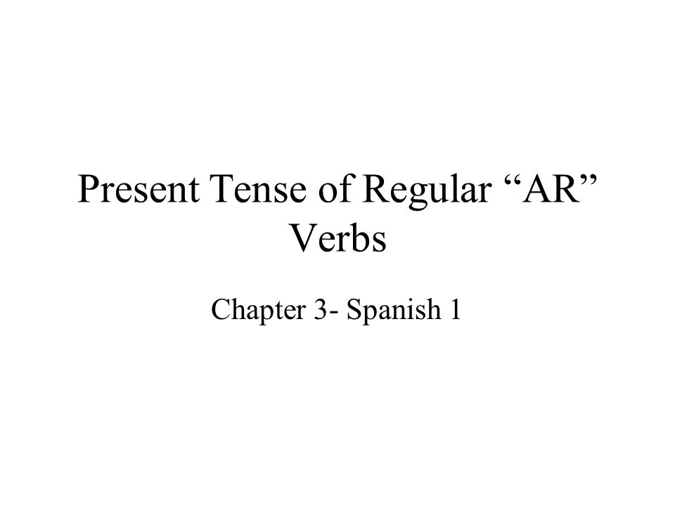 Present Tense of Regular AR Verbs