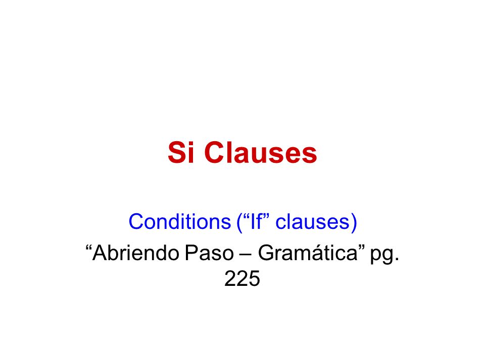 Conditions ( If clauses) Abriendo Paso – Gramática pg. 225