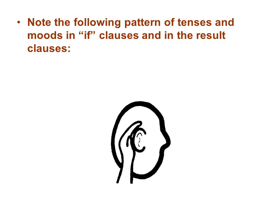 Note the following pattern of tenses and moods in if clauses and in the result clauses: