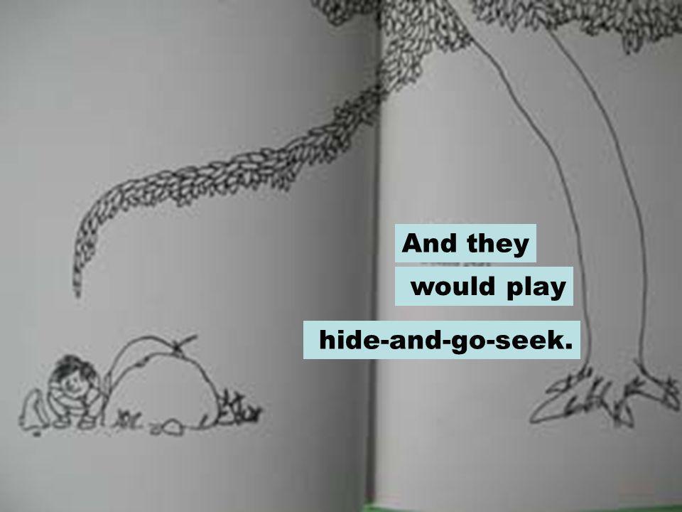 And they would play hide-and-go-seek.