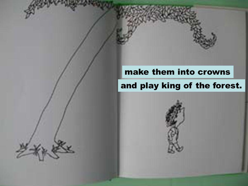 make them into crowns and play king of the forest.
