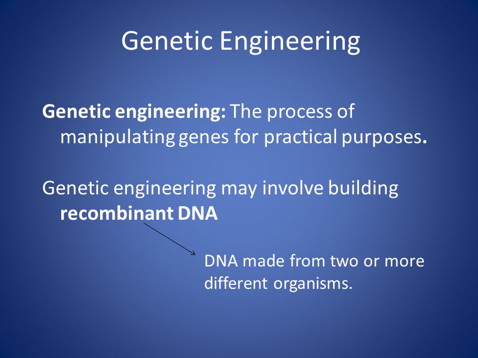 Genetic Engineering Genetic engineering: The process of manipulating genes for practical purposes.