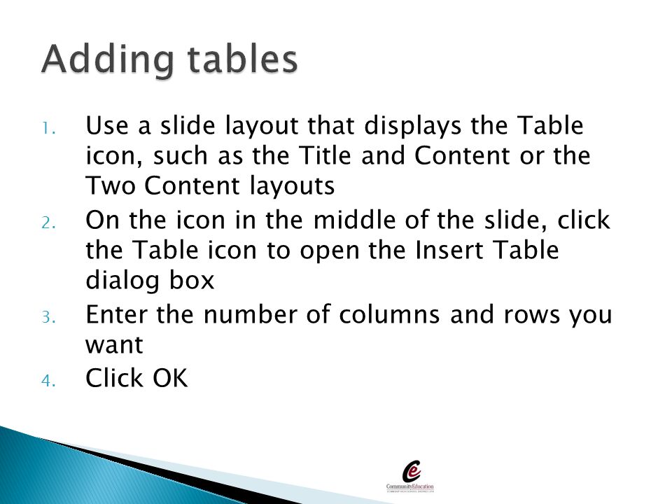 Adding tables Use a slide layout that displays the Table icon, such as the Title and Content or the Two Content layouts.