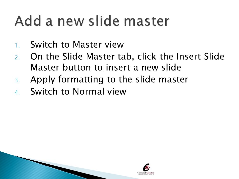 Add a new slide master Switch to Master view