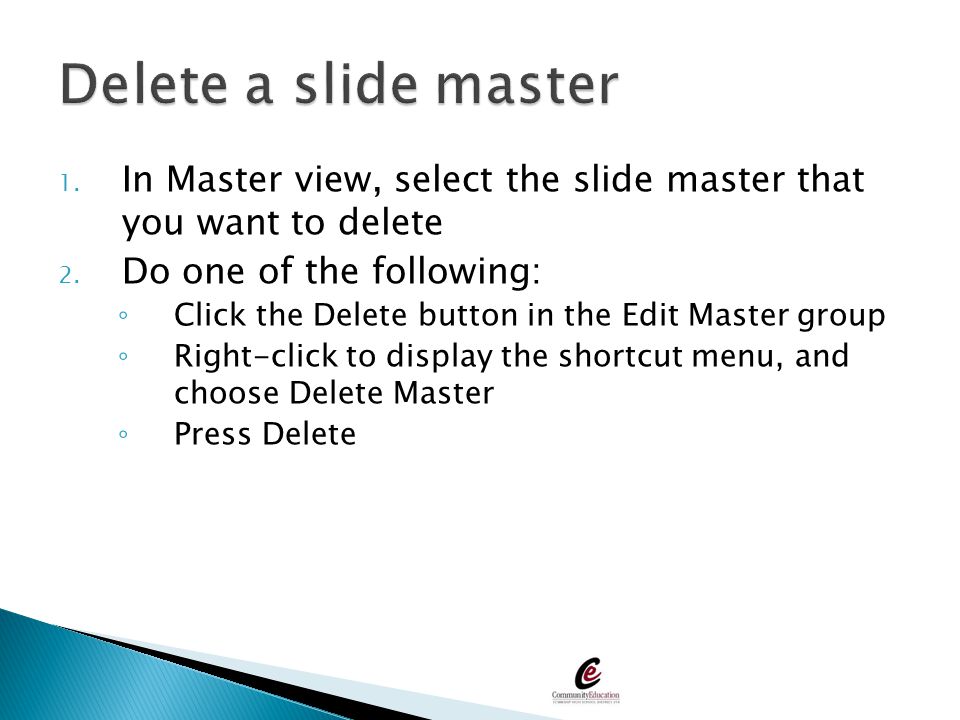 Delete a slide master In Master view, select the slide master that you want to delete. Do one of the following: