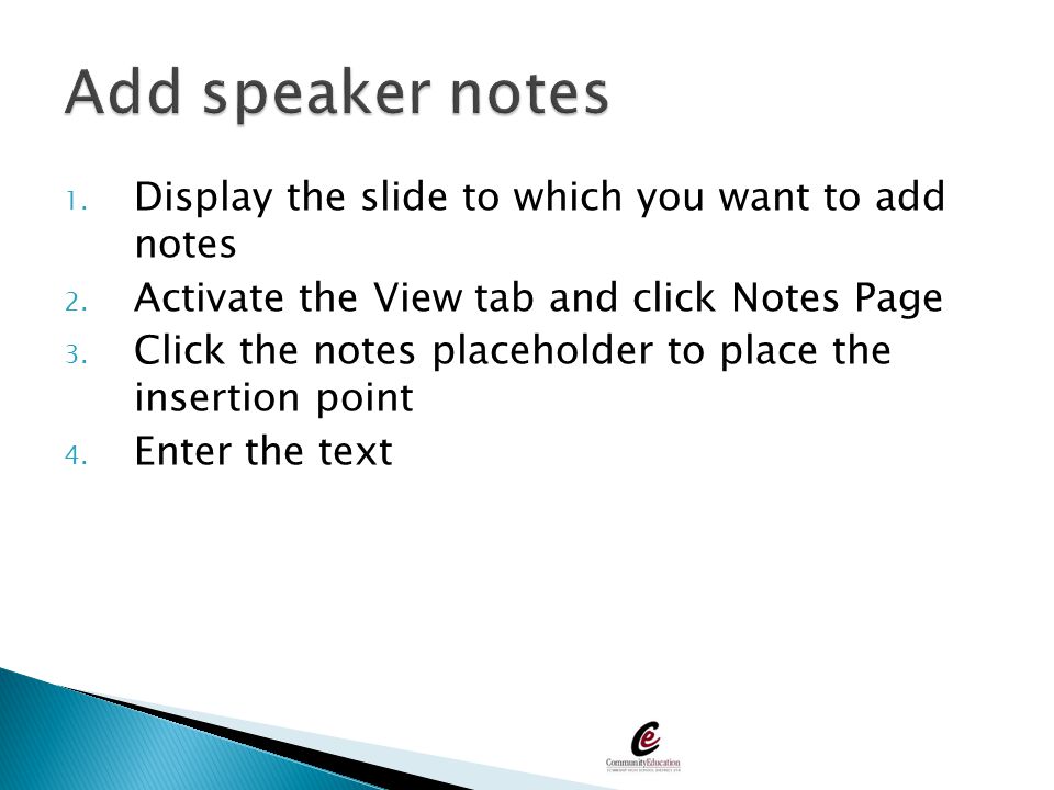 Add speaker notes Display the slide to which you want to add notes